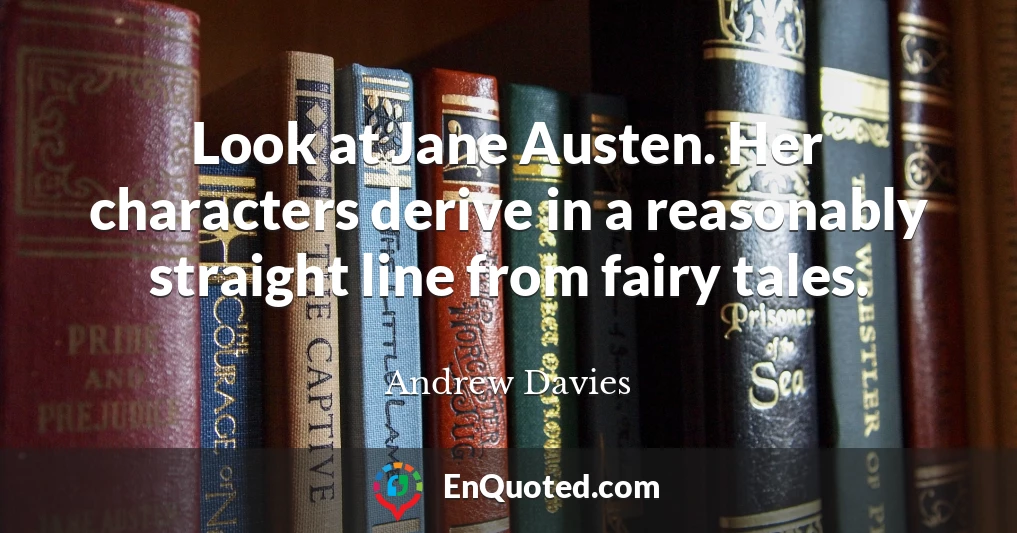 Look at Jane Austen. Her characters derive in a reasonably straight line from fairy tales.