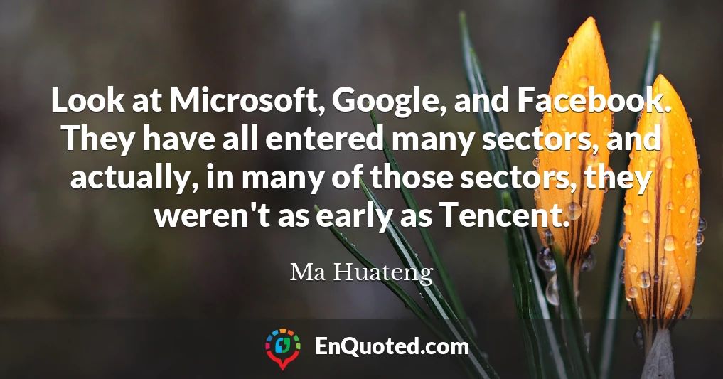 Look at Microsoft, Google, and Facebook. They have all entered many sectors, and actually, in many of those sectors, they weren't as early as Tencent.