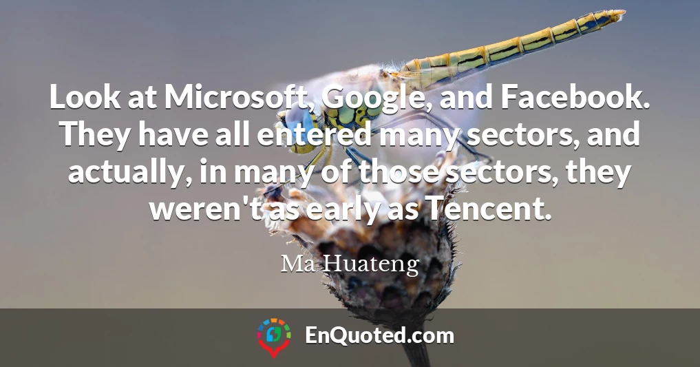 Look at Microsoft, Google, and Facebook. They have all entered many sectors, and actually, in many of those sectors, they weren't as early as Tencent.