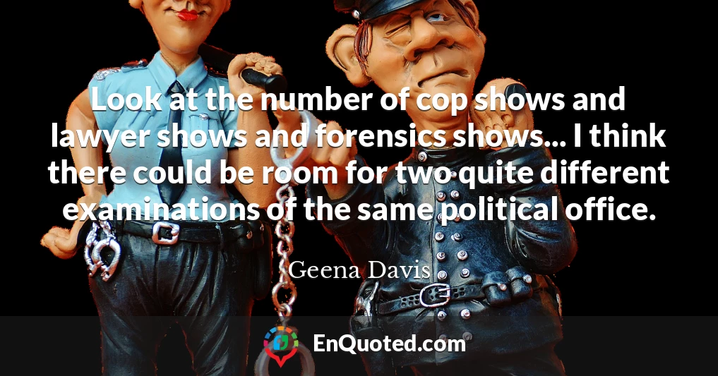 Look at the number of cop shows and lawyer shows and forensics shows... I think there could be room for two quite different examinations of the same political office.