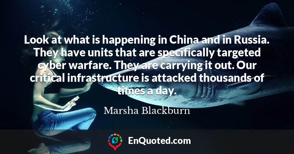 Look at what is happening in China and in Russia. They have units that are specifically targeted cyber warfare. They are carrying it out. Our critical infrastructure is attacked thousands of times a day.