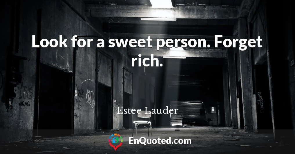 Look for a sweet person. Forget rich.