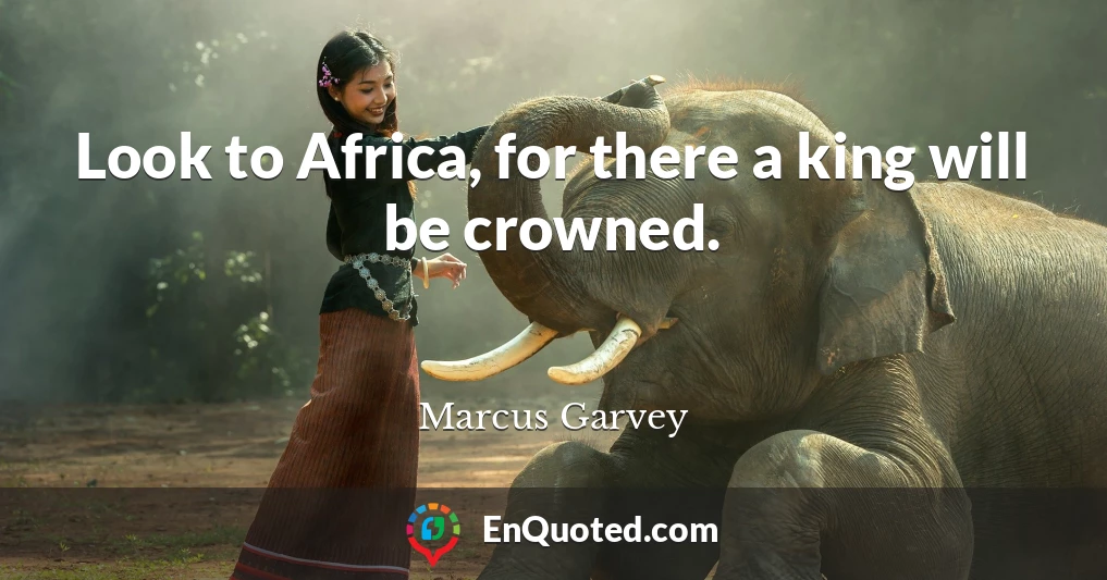 Look to Africa, for there a king will be crowned.