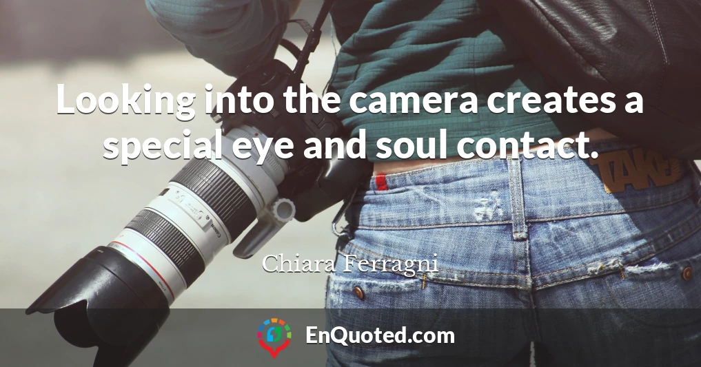 Looking into the camera creates a special eye and soul contact.