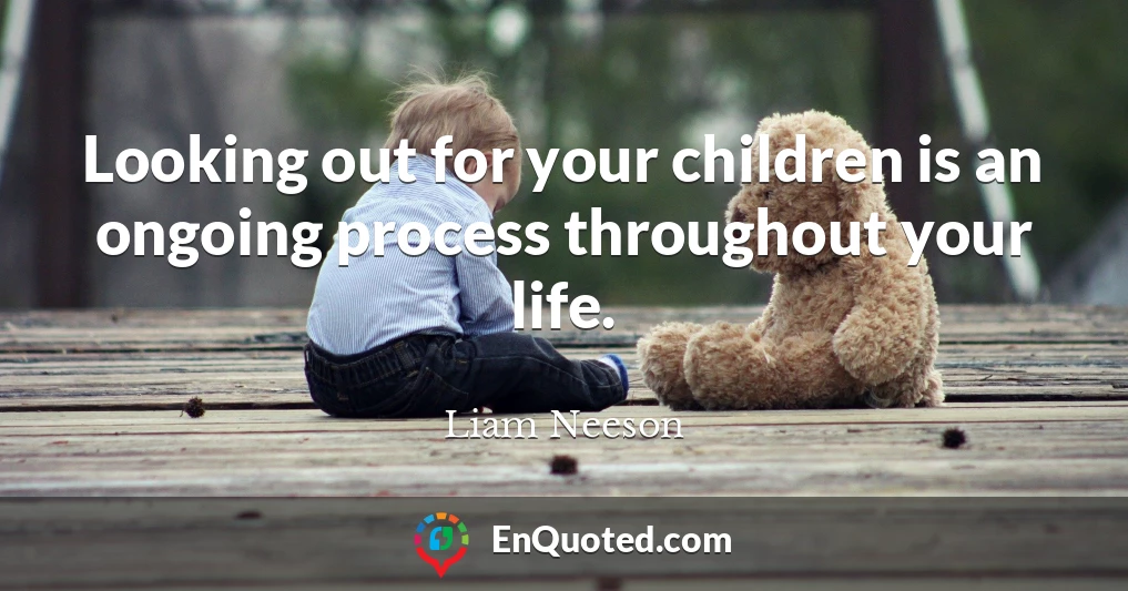Looking out for your children is an ongoing process throughout your life.