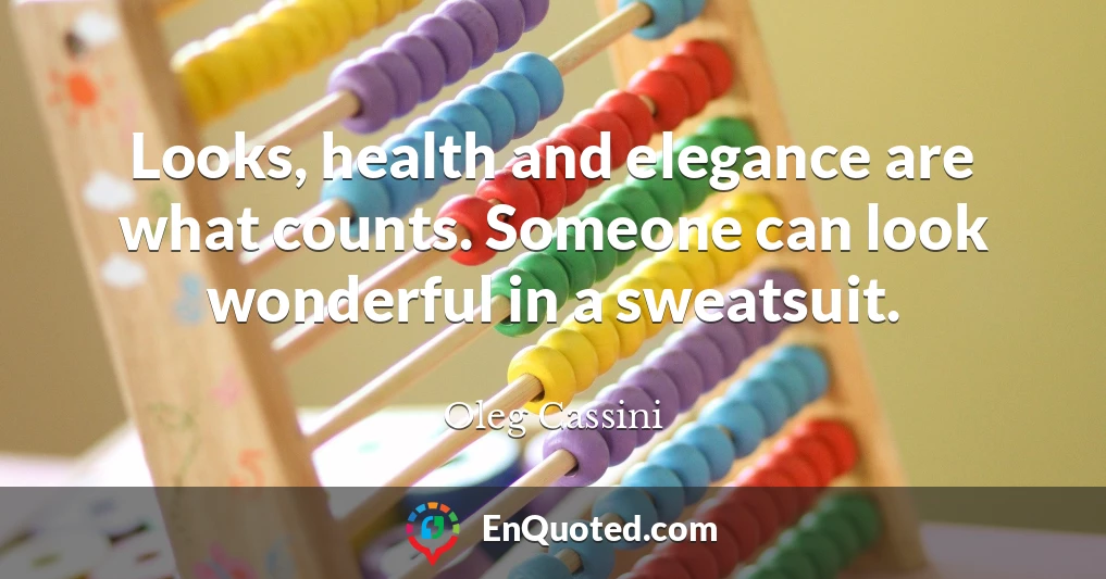 Looks, health and elegance are what counts. Someone can look wonderful in a sweatsuit.