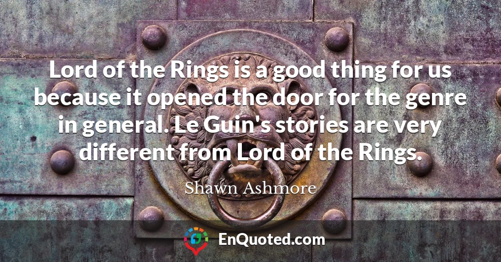 Lord of the Rings is a good thing for us because it opened the door for the genre in general. Le Guin's stories are very different from Lord of the Rings.