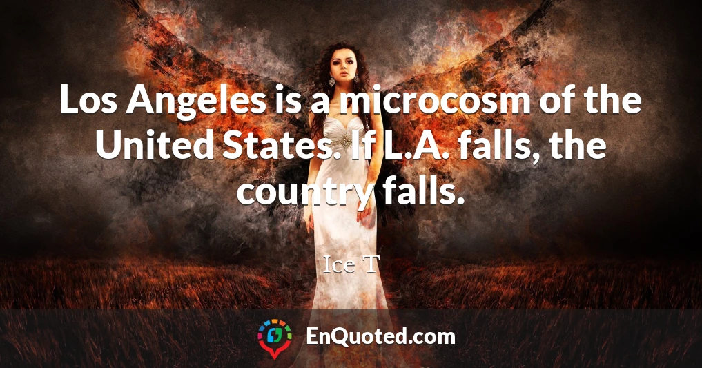 Los Angeles is a microcosm of the United States. If L.A. falls, the country falls.