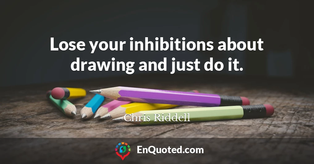 Lose your inhibitions about drawing and just do it.