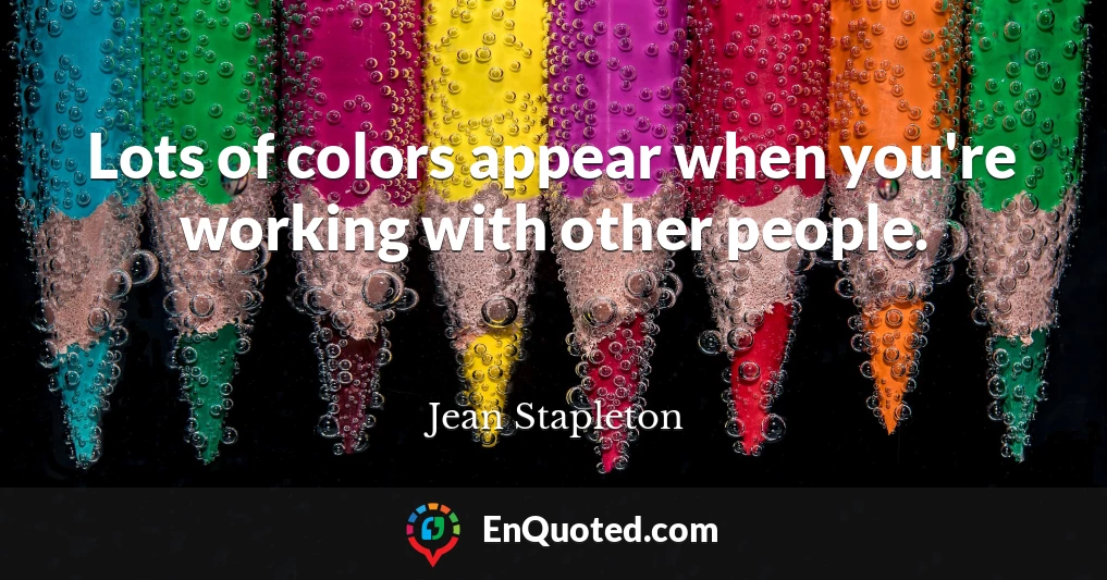 Lots of colors appear when you're working with other people.