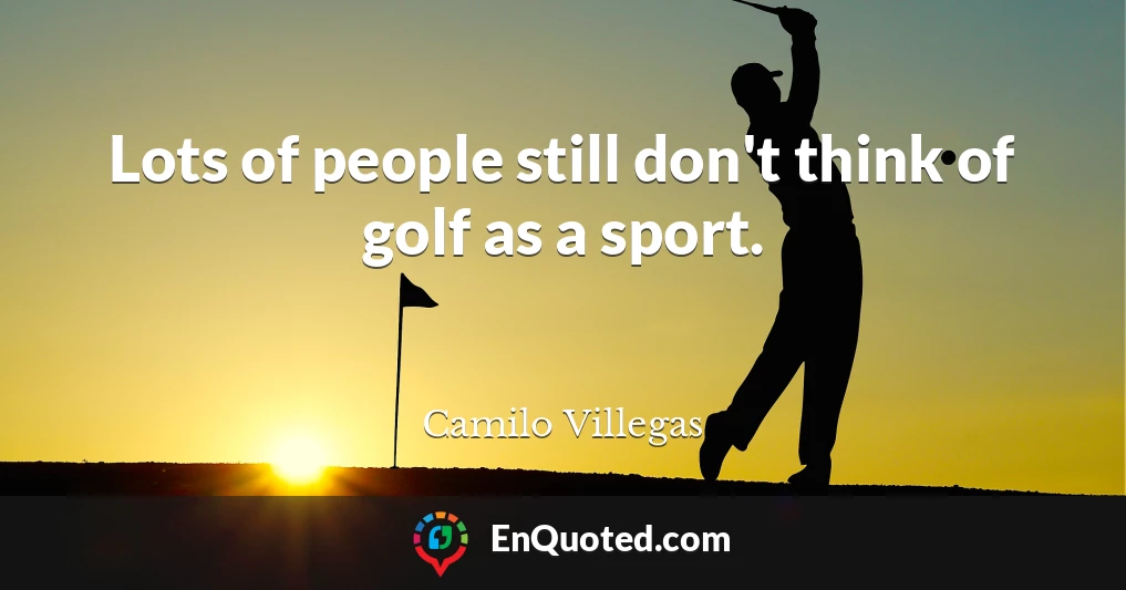 Lots of people still don't think of golf as a sport.