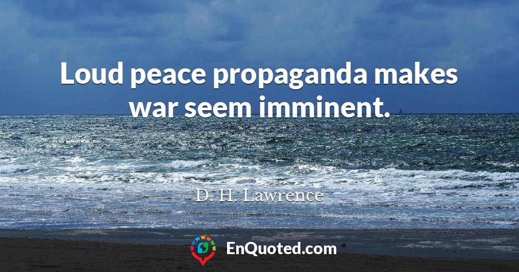 Loud peace propaganda makes war seem imminent.