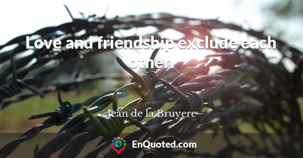 Love and friendship exclude each other.