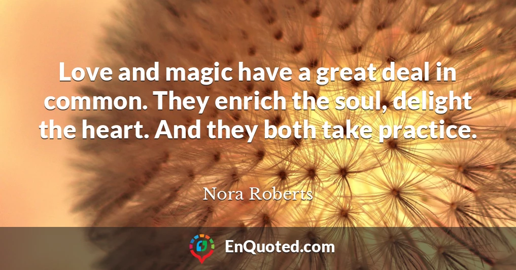 Love and magic have a great deal in common. They enrich the soul, delight the heart. And they both take practice.