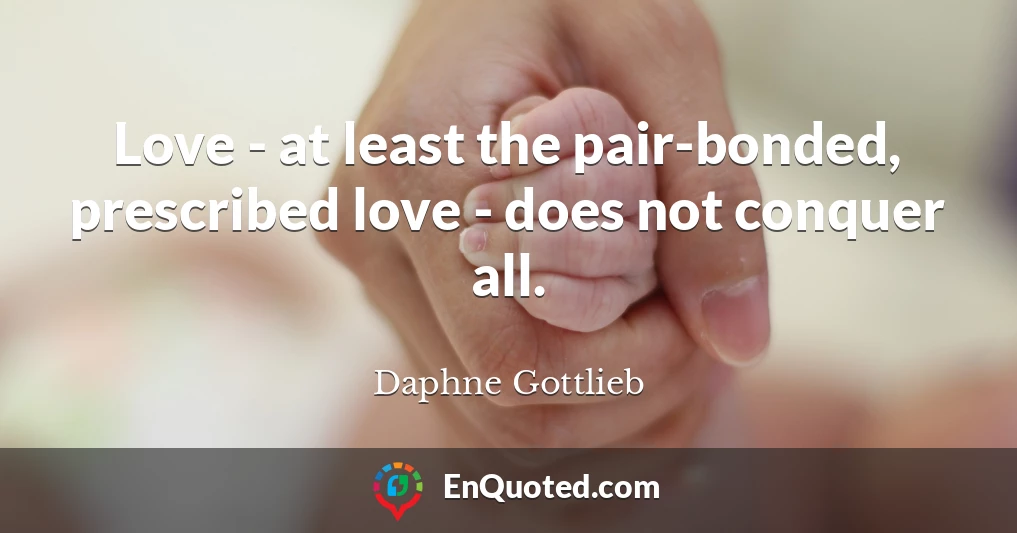Love - at least the pair-bonded, prescribed love - does not conquer all.