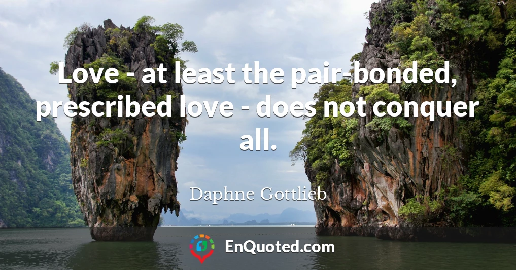 Love - at least the pair-bonded, prescribed love - does not conquer all.