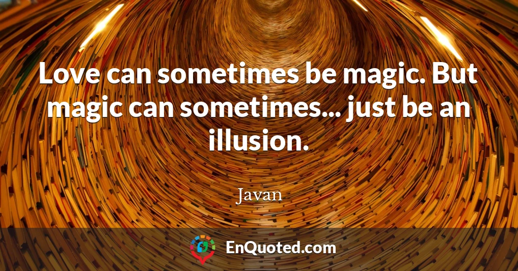 Love can sometimes be magic. But magic can sometimes... just be an illusion.