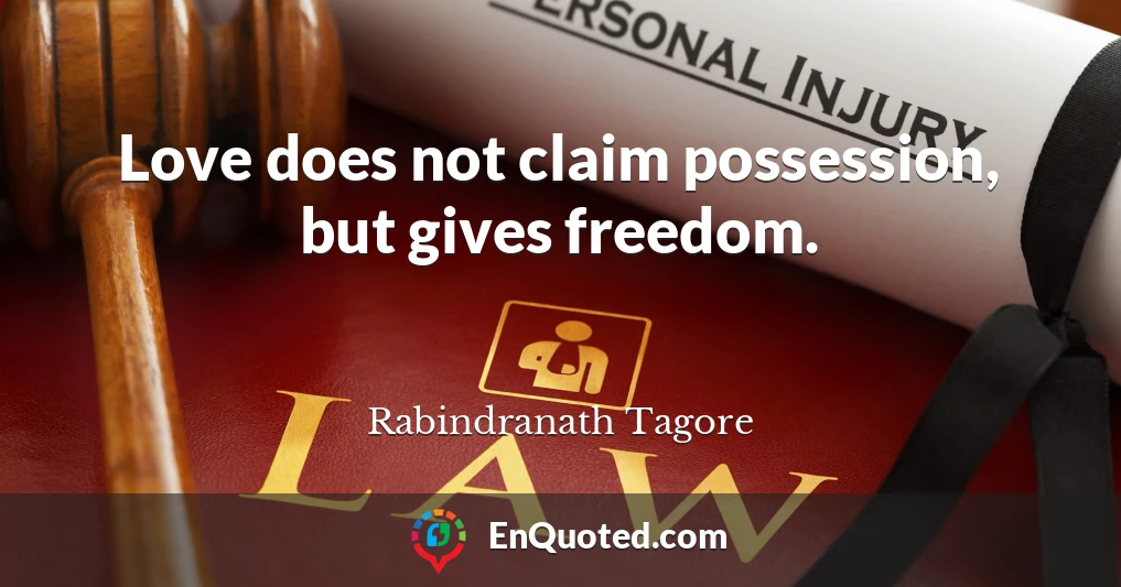 Love does not claim possession, but gives freedom.