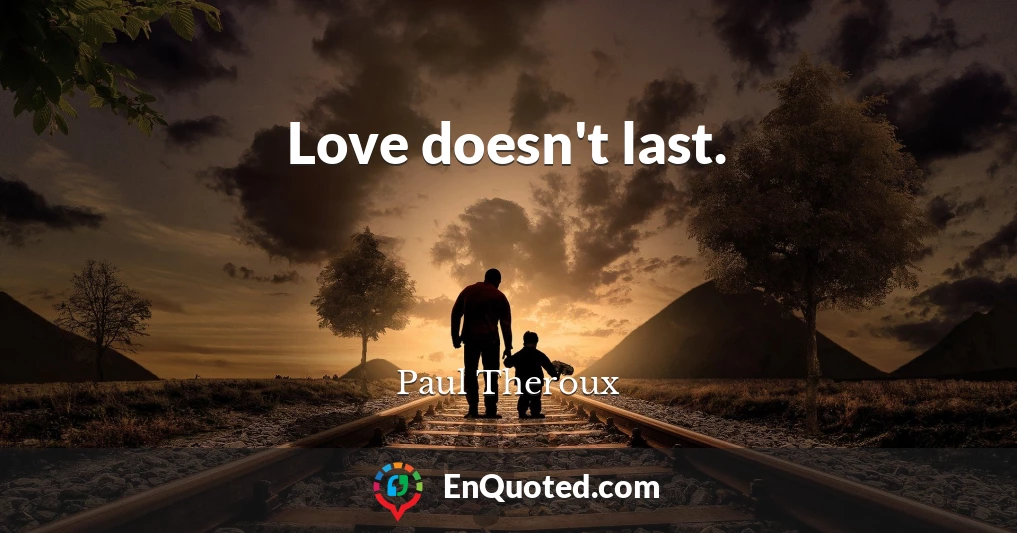 Love doesn't last.