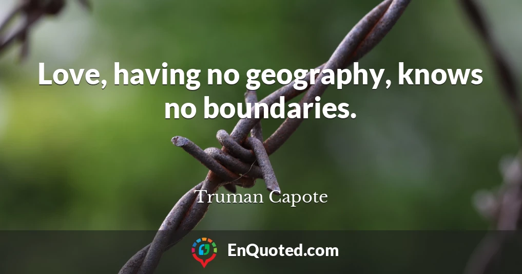 Love, having no geography, knows no boundaries.