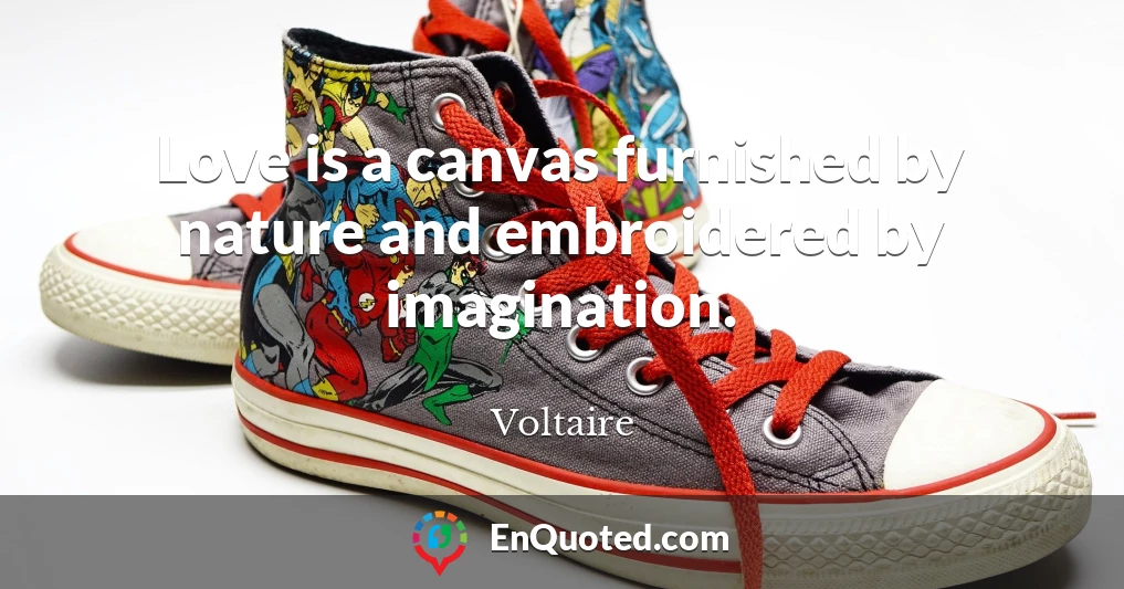 Love is a canvas furnished by nature and embroidered by imagination.