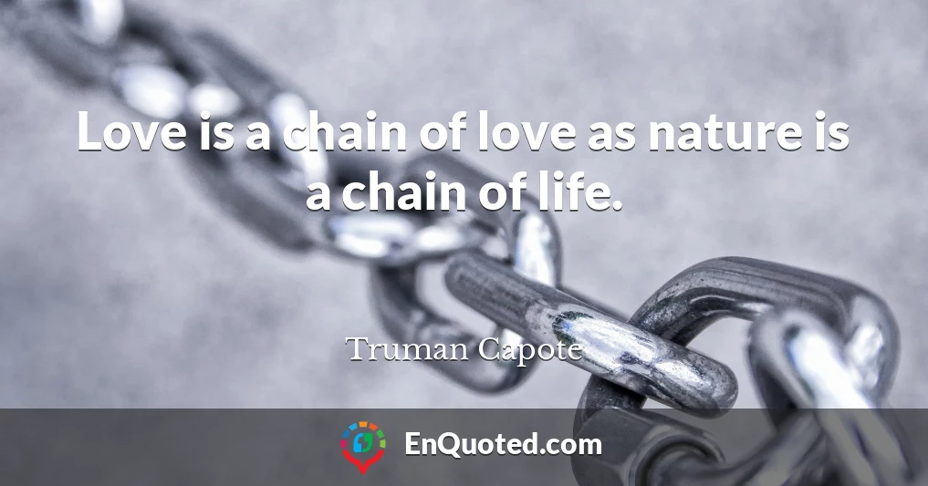 Love is a chain of love as nature is a chain of life.