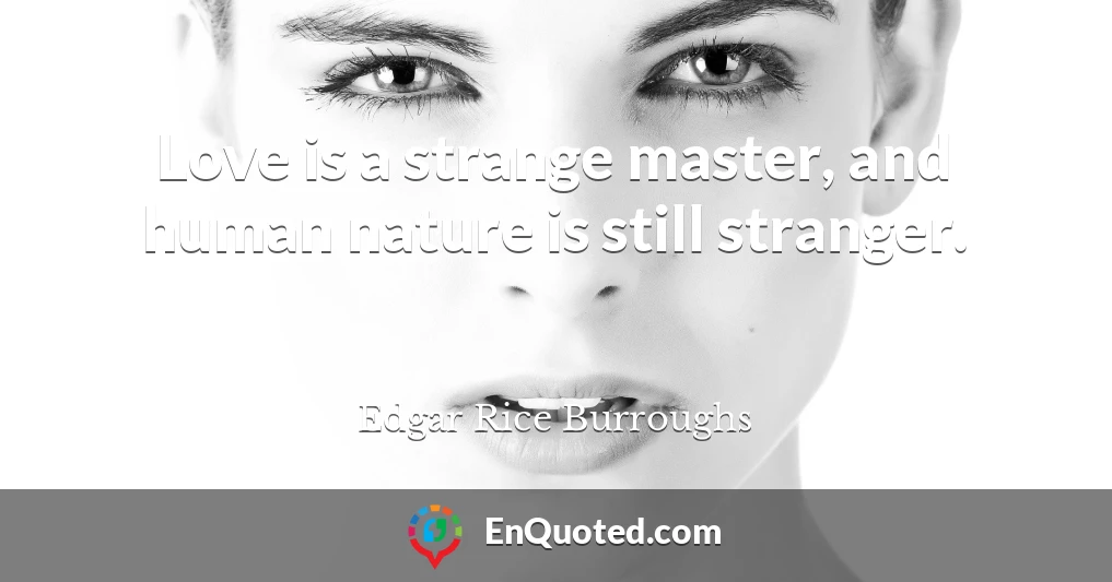 Love is a strange master, and human nature is still stranger.