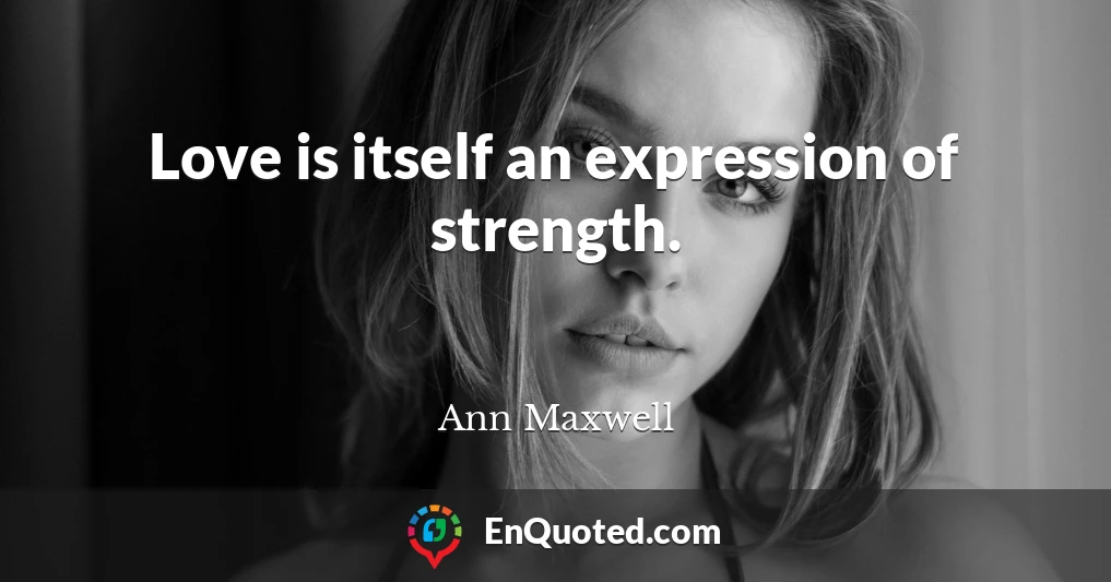 Love is itself an expression of strength.