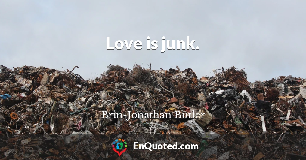 Love is junk.