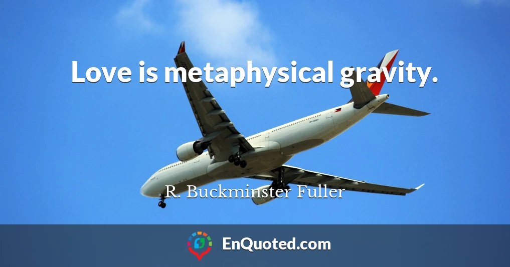 Love is metaphysical gravity.