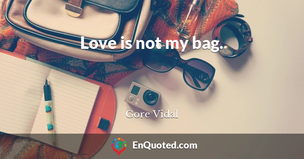 Love is not my bag.