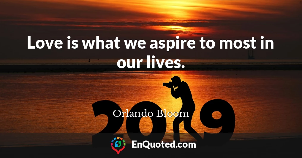 Love is what we aspire to most in our lives.