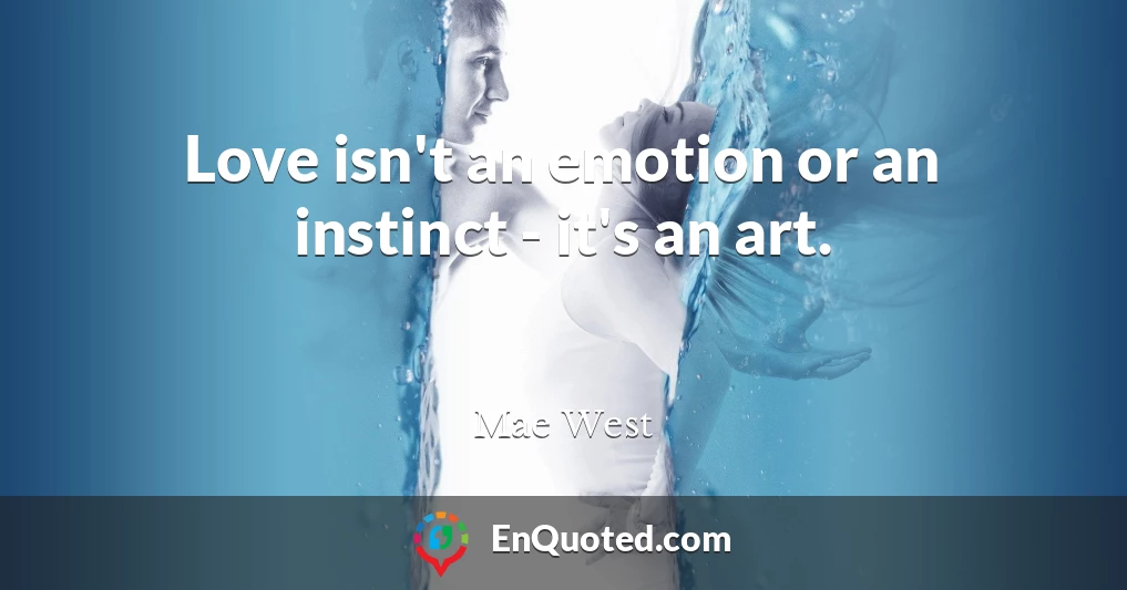 Love isn't an emotion or an instinct - it's an art.