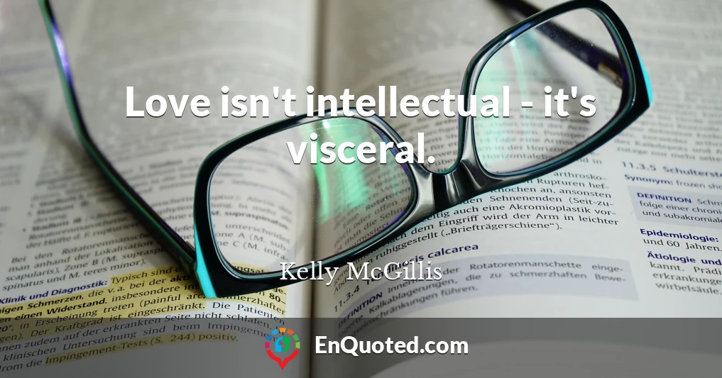Love isn't intellectual - it's visceral.