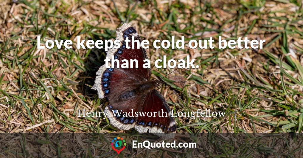 Love keeps the cold out better than a cloak.