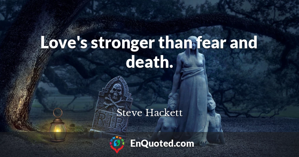 Love's stronger than fear and death.