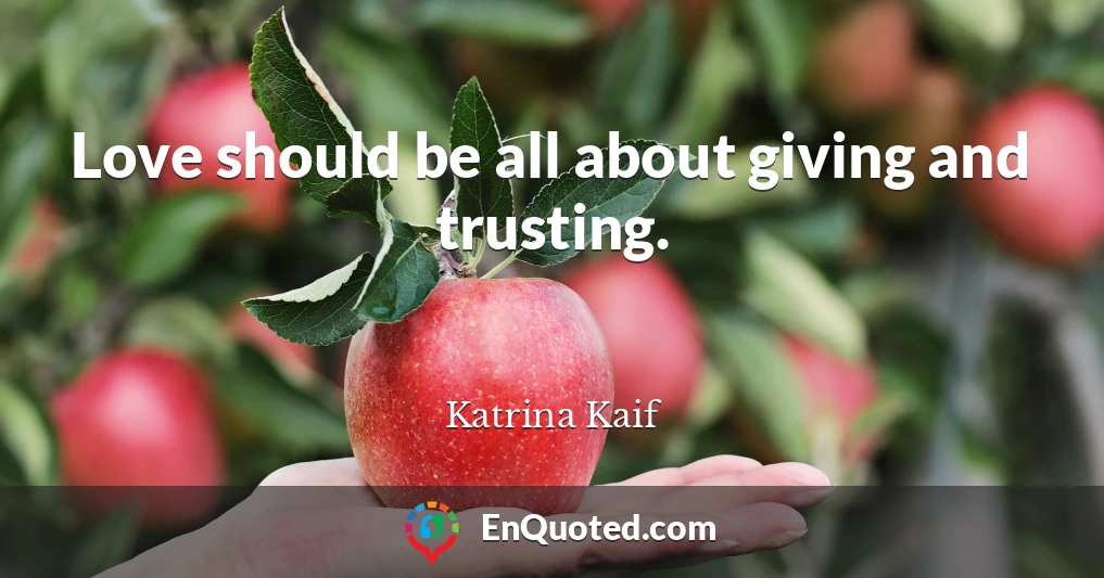 Love should be all about giving and trusting.