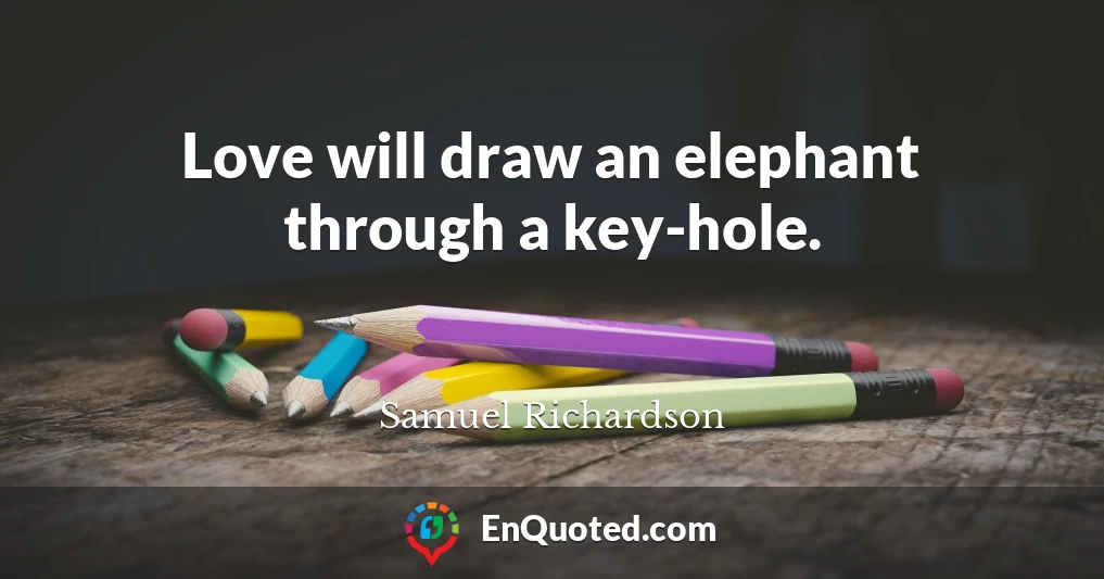 Love will draw an elephant through a key-hole.