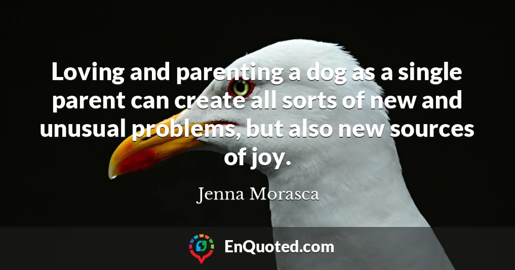 Loving and parenting a dog as a single parent can create all sorts of new and unusual problems, but also new sources of joy.