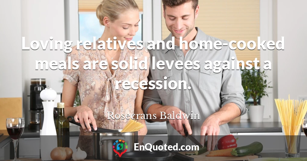 Loving relatives and home-cooked meals are solid levees against a recession.