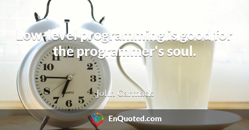 Low-level programming is good for the programmer's soul.