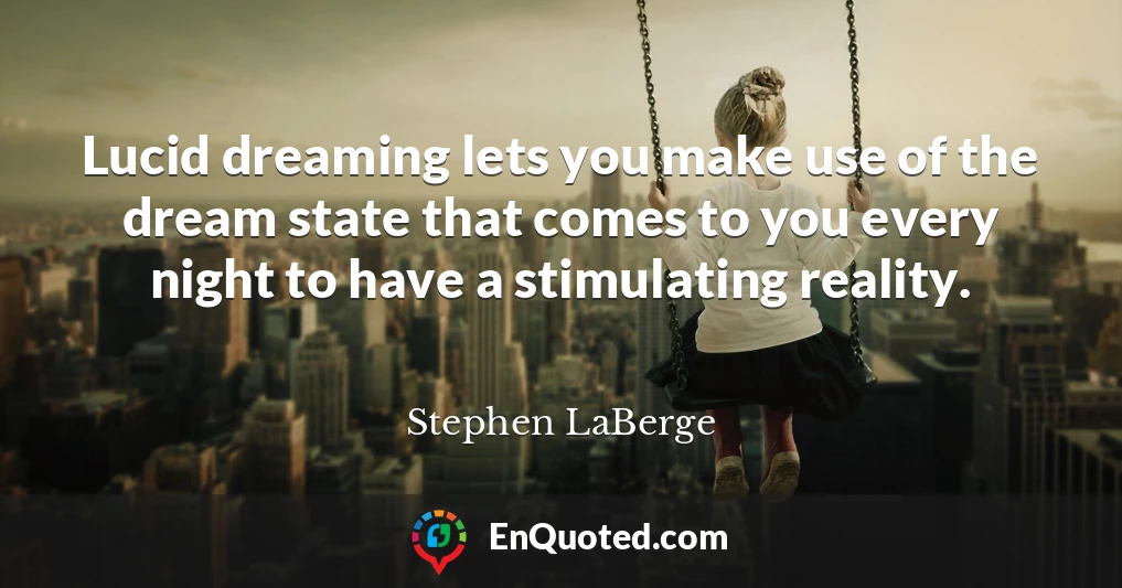 Lucid dreaming lets you make use of the dream state that comes to you every night to have a stimulating reality.