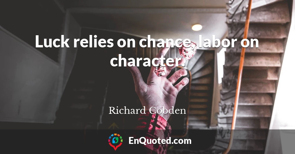 Luck relies on chance, labor on character.