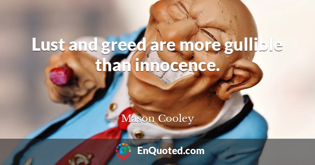 Lust and greed are more gullible than innocence.