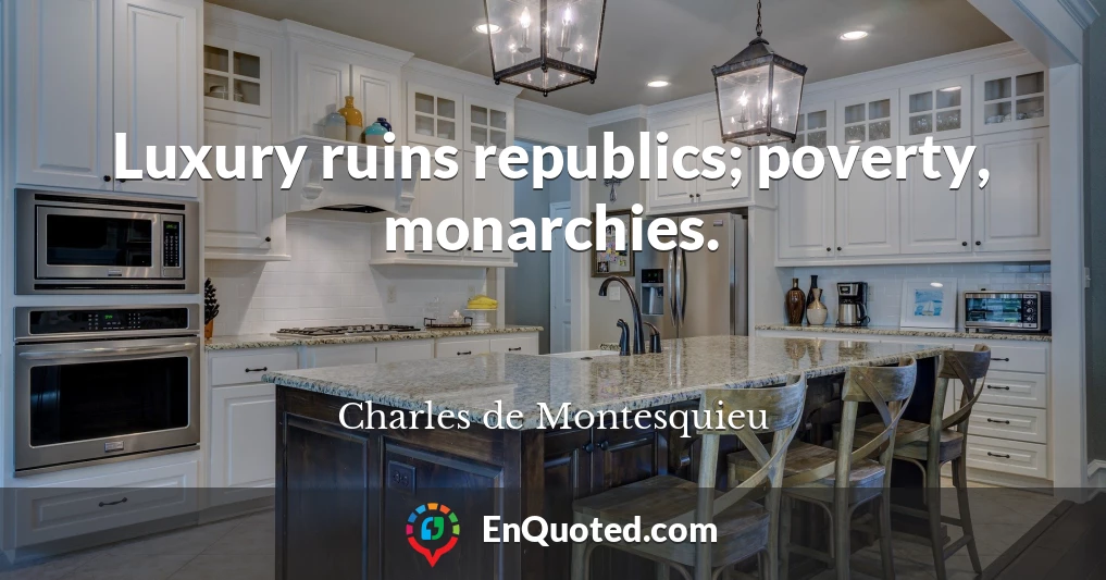 Luxury ruins republics; poverty, monarchies.