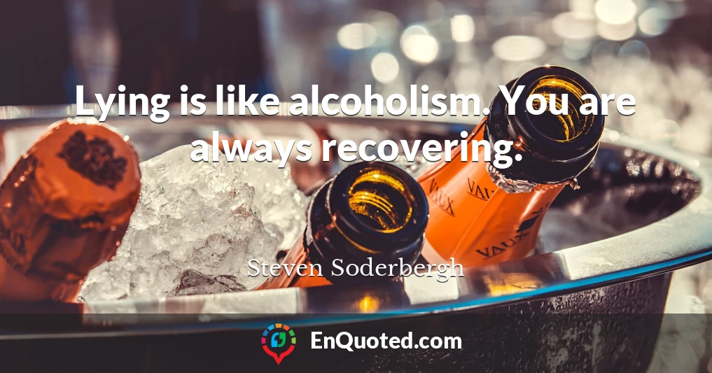 Lying is like alcoholism. You are always recovering.