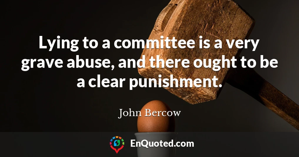 Lying to a committee is a very grave abuse, and there ought to be a clear punishment.