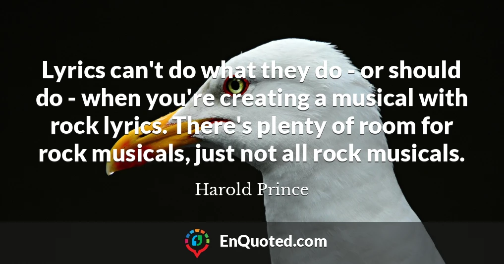 Lyrics can't do what they do - or should do - when you're creating a musical with rock lyrics. There's plenty of room for rock musicals, just not all rock musicals.