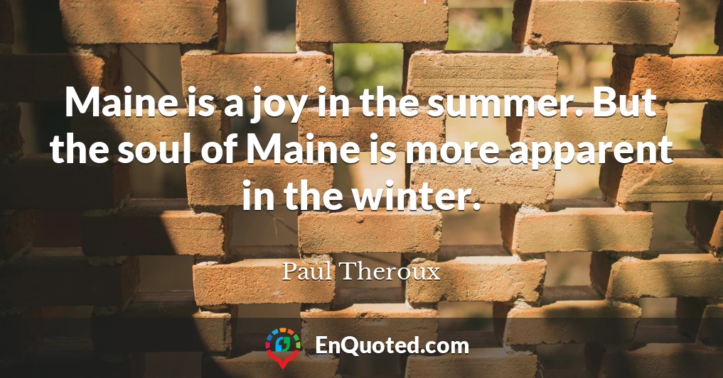 Maine is a joy in the summer. But the soul of Maine is more apparent in the winter.