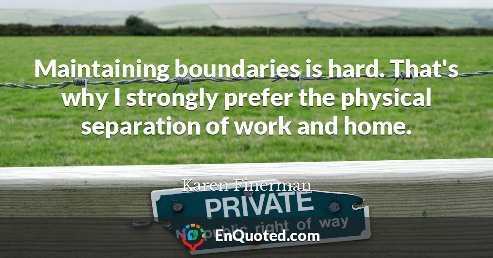 Maintaining boundaries is hard. That's why I strongly prefer the physical separation of work and home.